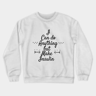 I Can Do Anything But Make Insulin 2 Crewneck Sweatshirt